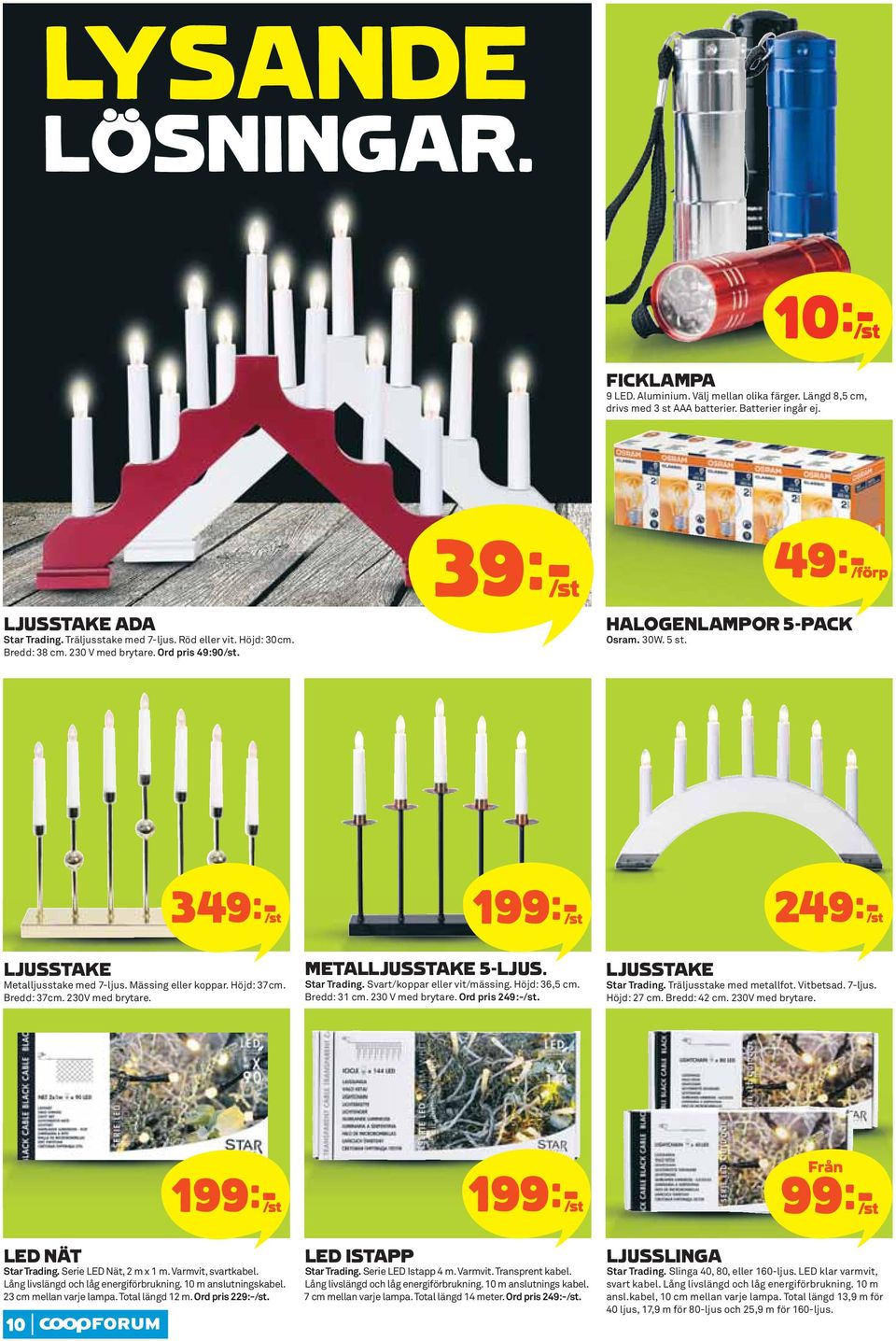 Mässing eller koppar. Höjd: 37cm. Bredd: 37cm. 230V med brytare. 199k/st METALLJUSSTAKE 5-LJUS. Star Trading. Svart/koppar eller vit/mässing. Höjd: 36,5 cm. Bredd: 31 cm. 230 V med brytare.