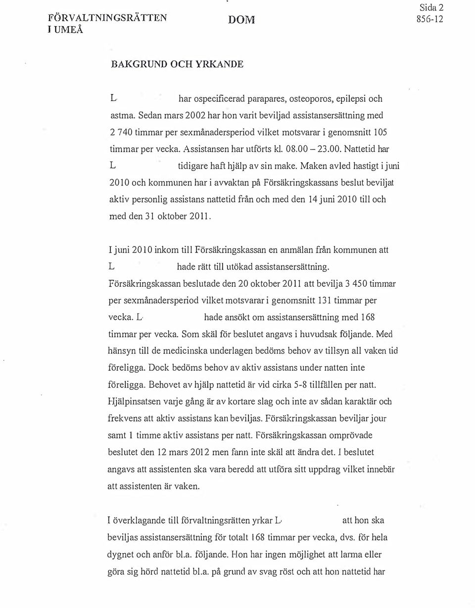 Maken avled hastigt i juni 2010 och kommunen har i avvaktan på Försäkringskassans beslut beviljat aktiv personlig assistans nattetid från och med den 14 juni 2010 till och med den 31 oktober 2011.