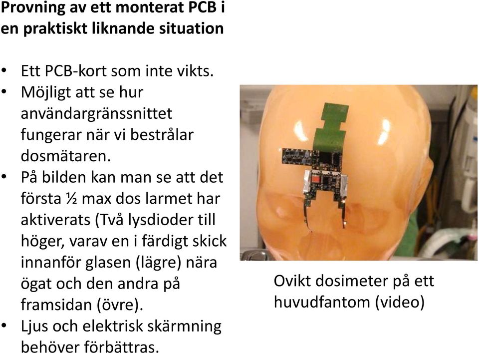 På bilden kan man se att det första ½ max dos larmet har aktiverats (Två lysdioder till höger, varav en i