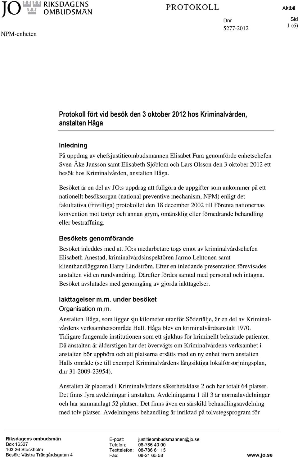 Besöket är en del av JO:s uppdrag att fullgöra de uppgifter som ankommer på ett nationellt besöksorgan (national preventive mechanism, NPM) enligt det fakultativa (frivilliga) protokollet den 18