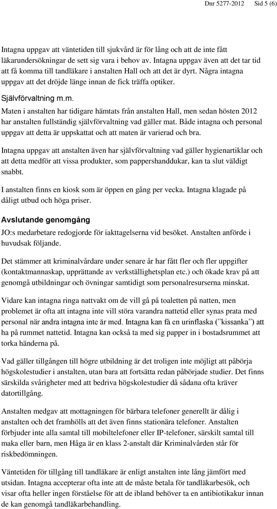 Både intagna och personal uppgav att detta är uppskattat och att maten är varierad och bra.