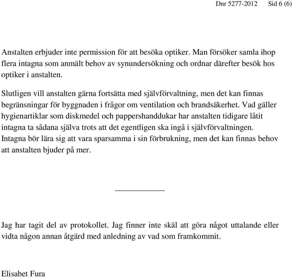 Slutligen vill anstalten gärna fortsätta med självförvaltning, men det kan finnas begränsningar för byggnaden i frågor om ventilation och brandsäkerhet.