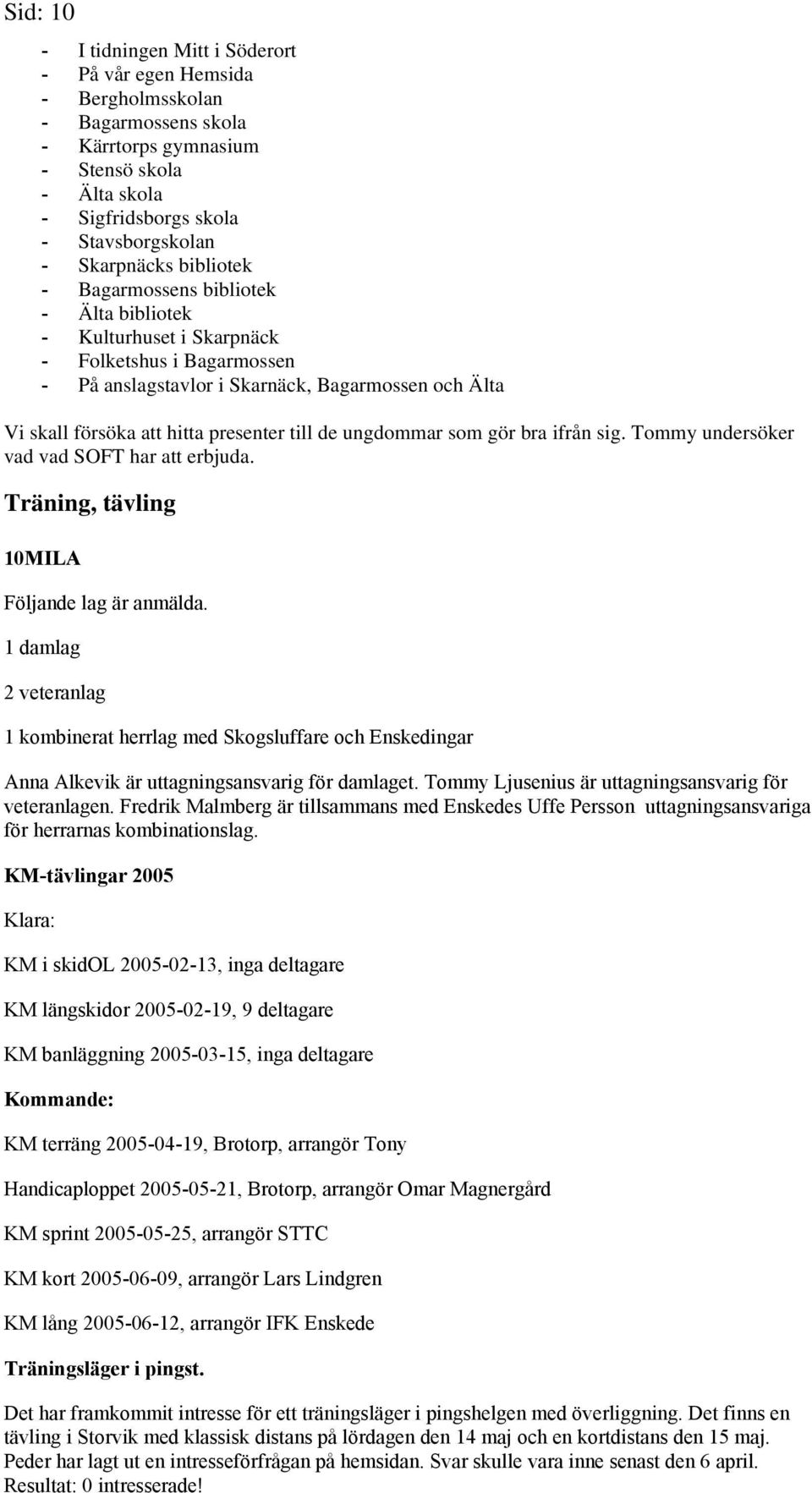 presenter till de ungdommar som gör bra ifrån sig. Tommy undersöker vad vad SOFT har att erbjuda. Träning, tävling 10MILA Följande lag är anmälda.