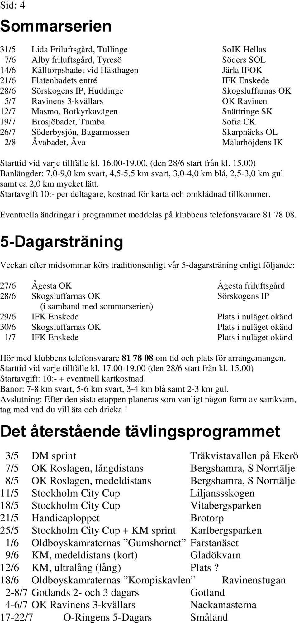 Åvabadet, Åva Mälarhöjdens IK Starttid vid varje tillfälle kl. 16.00-19.00. (den 28/6 start från kl. 15.