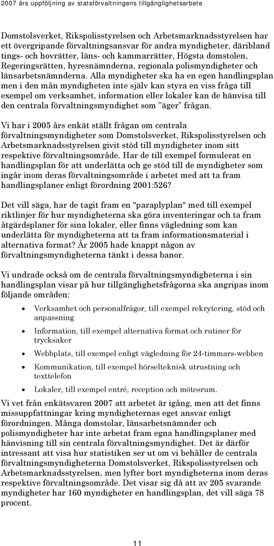 Alla myndigheter ska ha en egen handlingsplan men i den mån myndigheten inte själv kan styra en viss fråga till exempel om verksamhet, information eller lokaler kan de hänvisa till den centrala