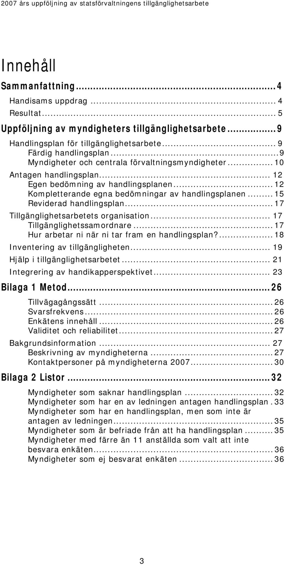 .. 15 Reviderad handlingsplan... 17 Tillgänglighetsarbetets organisation... 17 Tillgänglighetssamordnare... 17 Hur arbetar ni när ni tar fram en handlingsplan?... 18 Inventering av tillgängligheten.