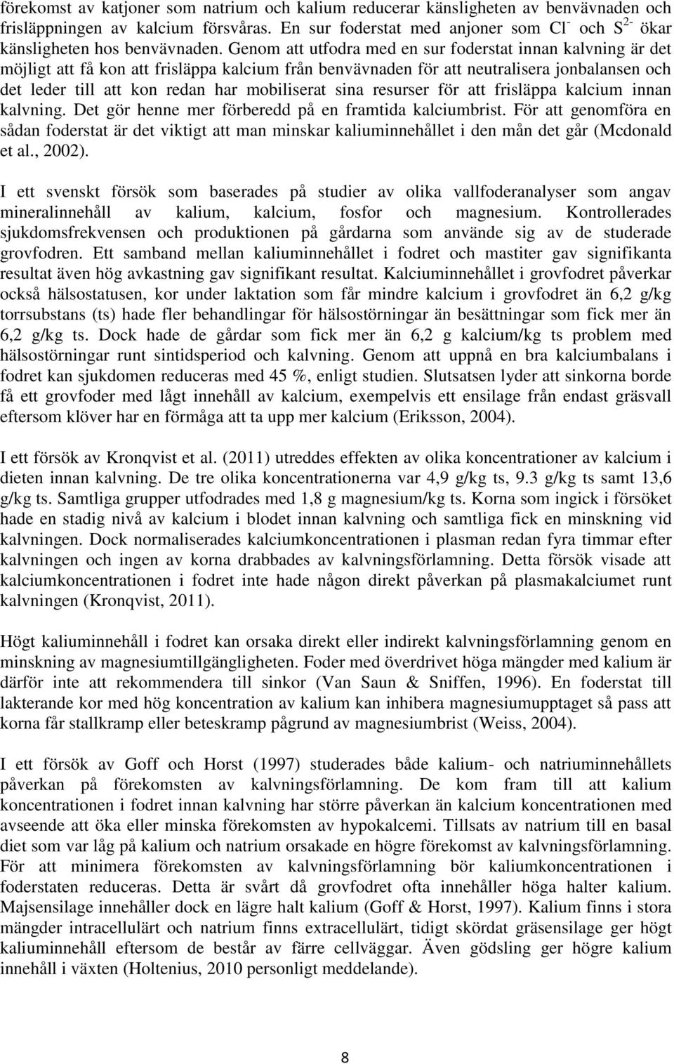 Genom att utfodra med en sur foderstat innan kalvning är det möjligt att få kon att frisläppa kalcium från benvävnaden för att neutralisera jonbalansen och det leder till att kon redan har