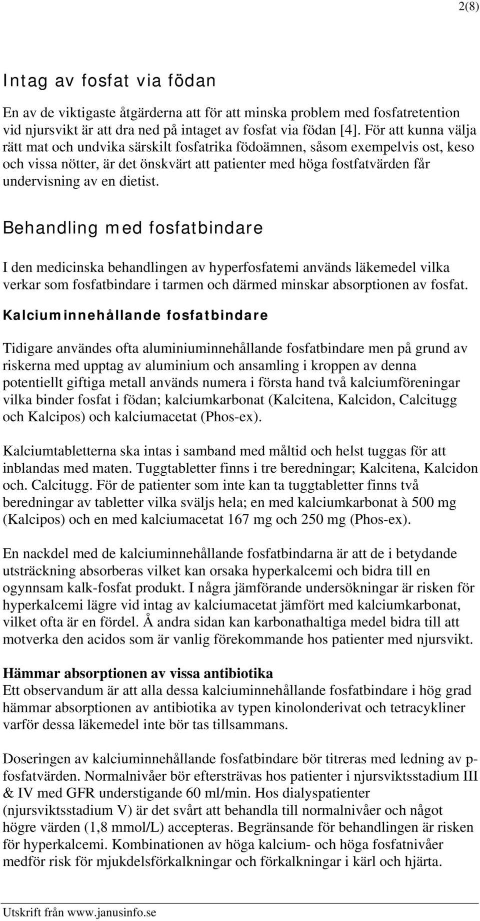 dietist. Behandling med fosfatbindare I den medicinska behandlingen av hyperfosfatemi används läkemedel vilka verkar som fosfatbindare i tarmen och därmed minskar absorptionen av fosfat.