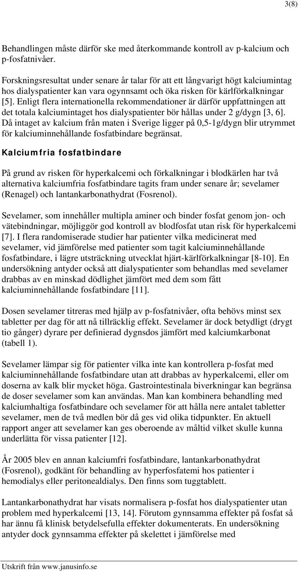 Enligt flera internationella rekommendationer är därför uppfattningen att det totala kalciumintaget hos dialyspatienter bör hållas under 2 g/dygn [3, 6].