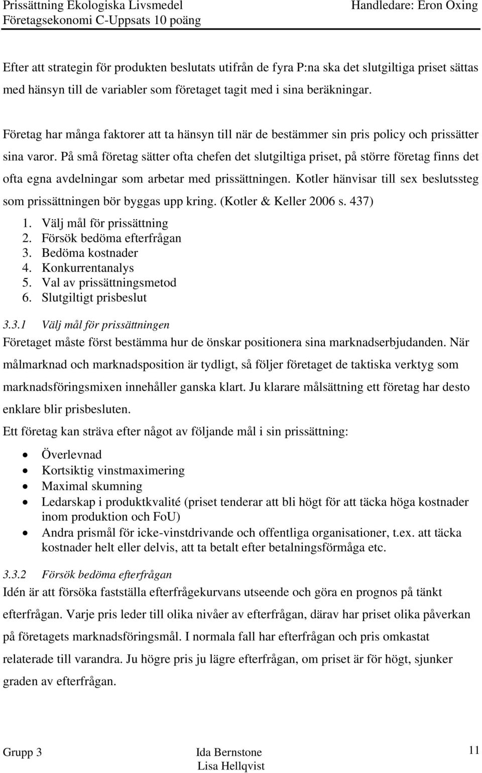 På små företag sätter ofta chefen det slutgiltiga priset, på större företag finns det ofta egna avdelningar som arbetar med prissättningen.