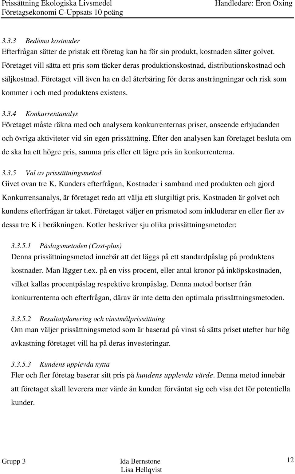 Företaget vill även ha en del återbäring för deras ansträngningar och risk som kommer i och med produktens existens. 3.