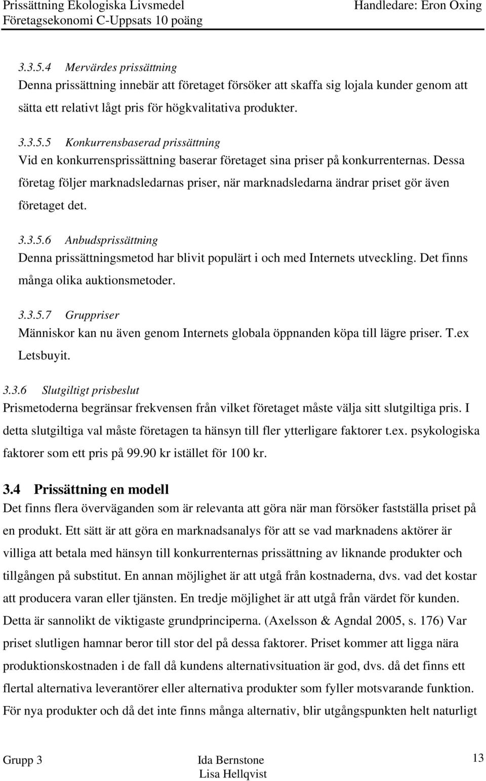 6 Anbudsprissättning Denna prissättningsmetod har blivit populärt i och med Internets utveckling. Det finns många olika auktionsmetoder. 3.3.5.