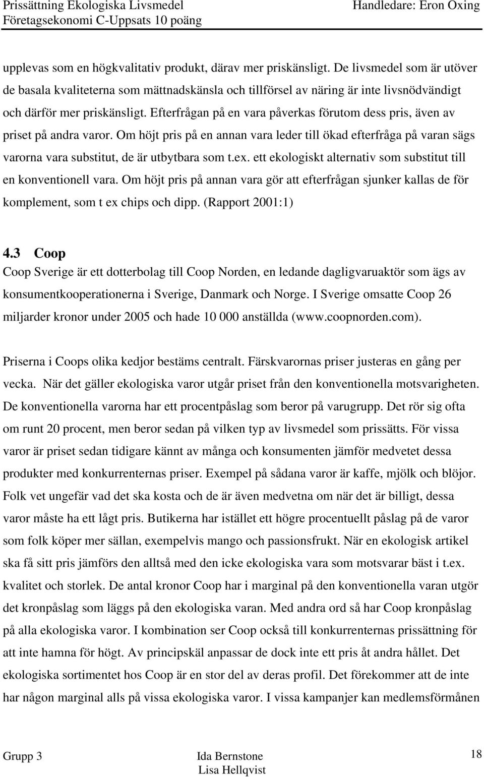 Efterfrågan på en vara påverkas förutom dess pris, även av priset på andra varor. Om höjt pris på en annan vara leder till ökad efterfråga på varan sägs varorna vara substitut, de är utbytbara som t.