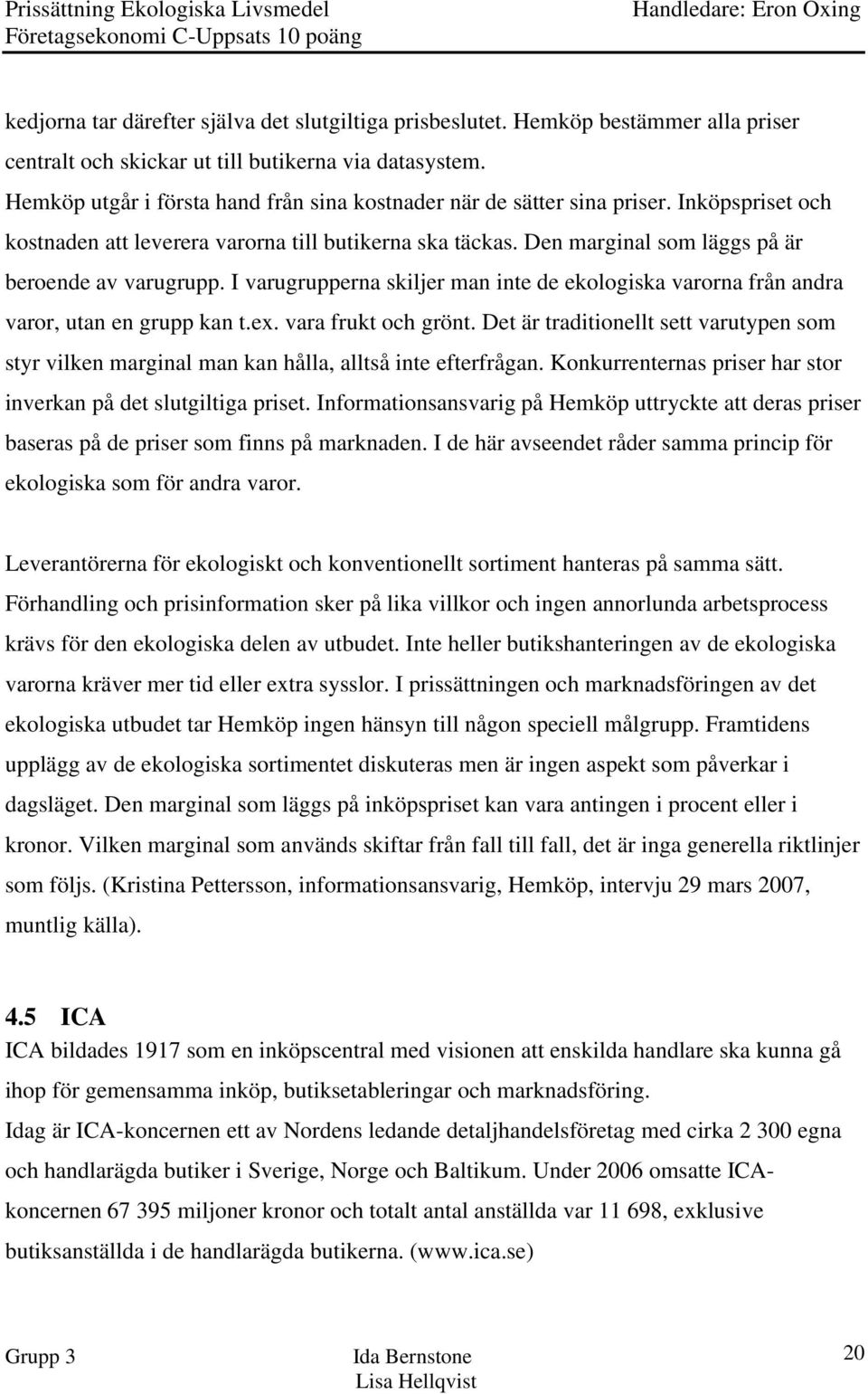 I varugrupperna skiljer man inte de ekologiska varorna från andra varor, utan en grupp kan t.ex. vara frukt och grönt.