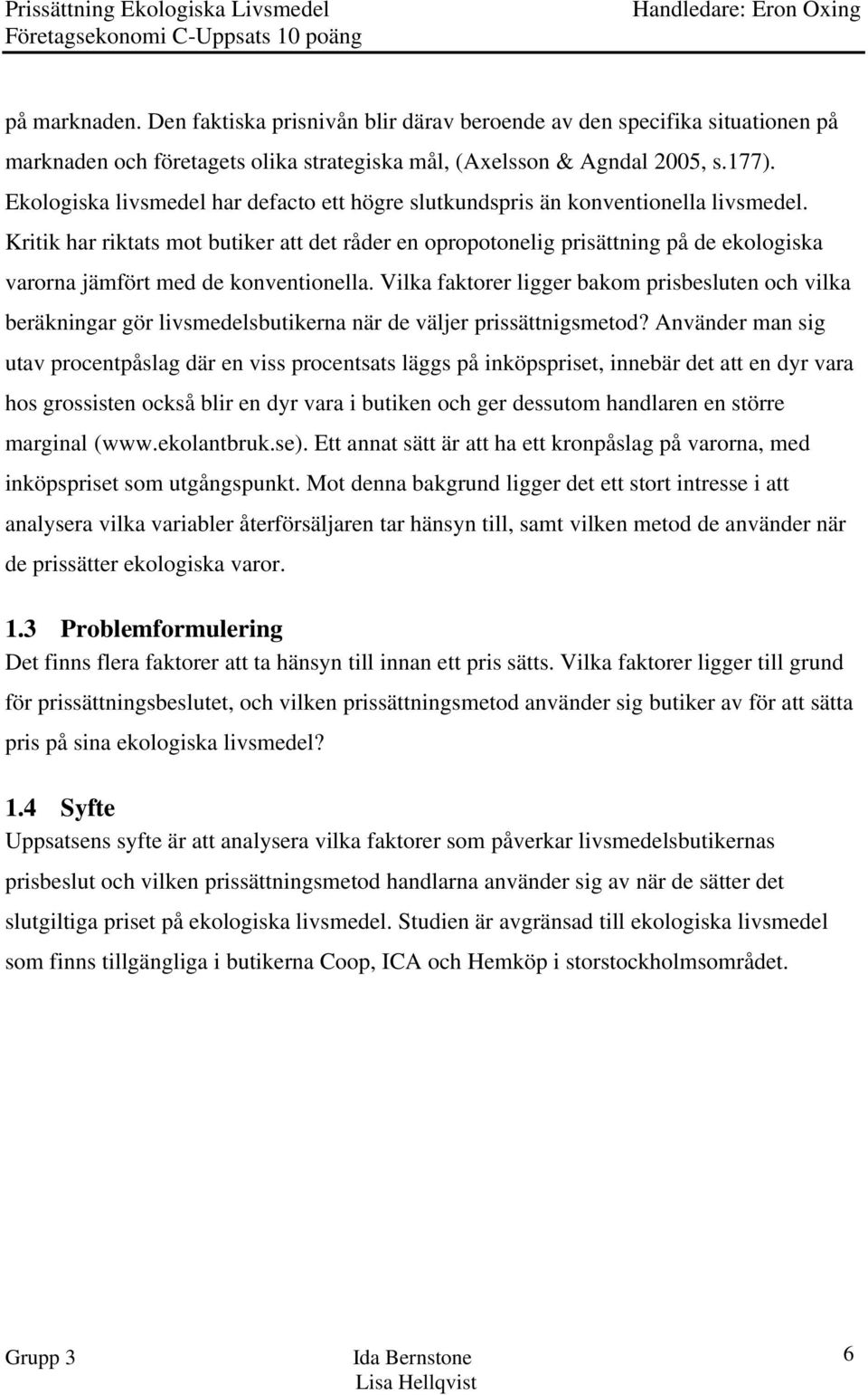 Kritik har riktats mot butiker att det råder en opropotonelig prisättning på de ekologiska varorna jämfört med de konventionella.