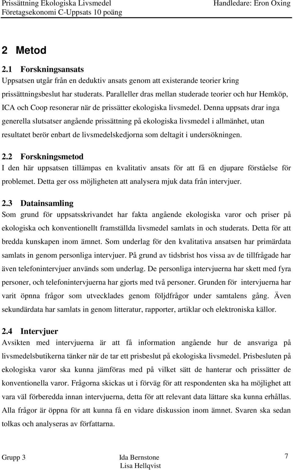 Denna uppsats drar inga generella slutsatser angående prissättning på ekologiska livsmedel i allmänhet, utan resultatet berör enbart de livsmedelskedjorna som deltagit i undersökningen. 2.