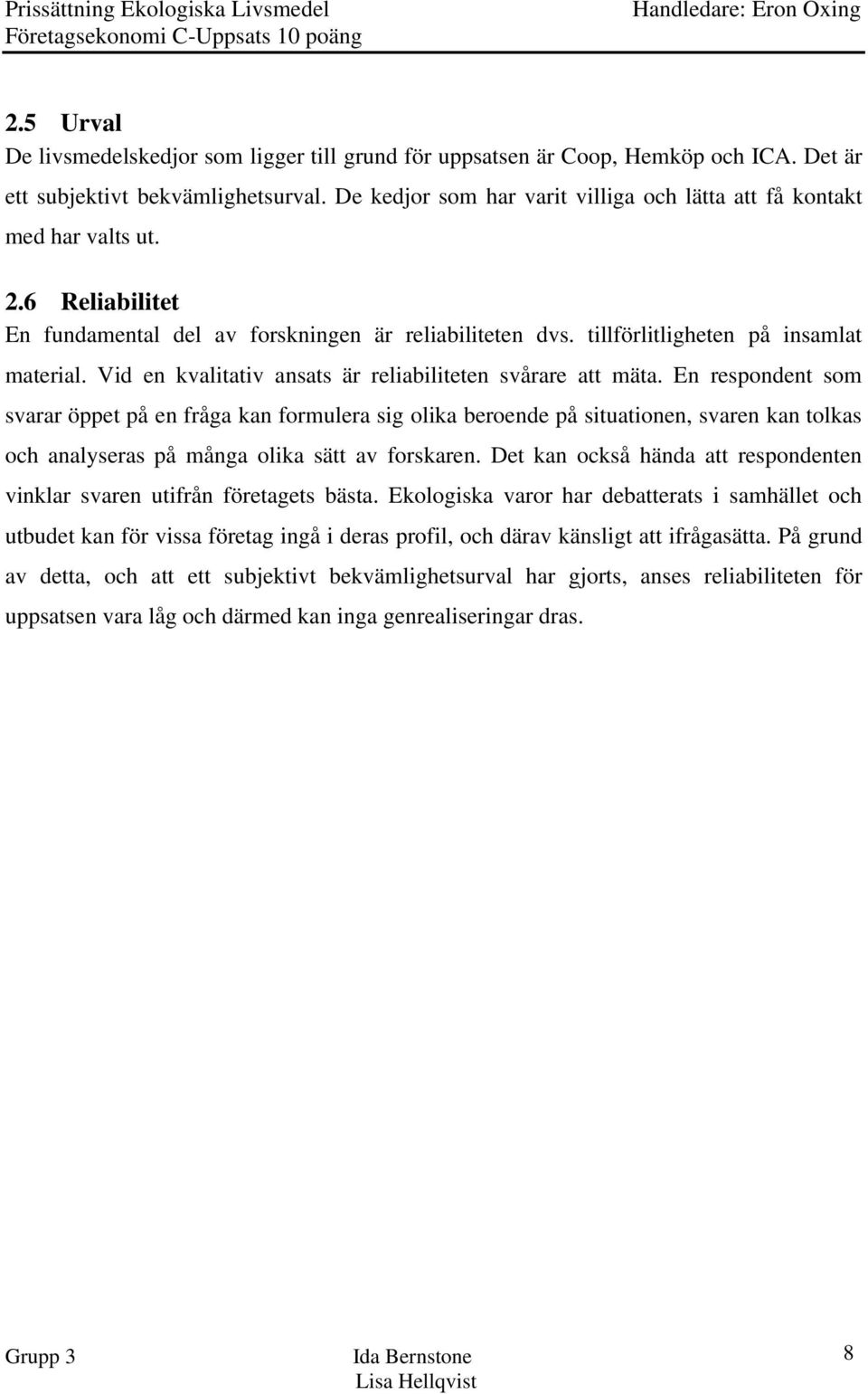 Vid en kvalitativ ansats är reliabiliteten svårare att mäta.