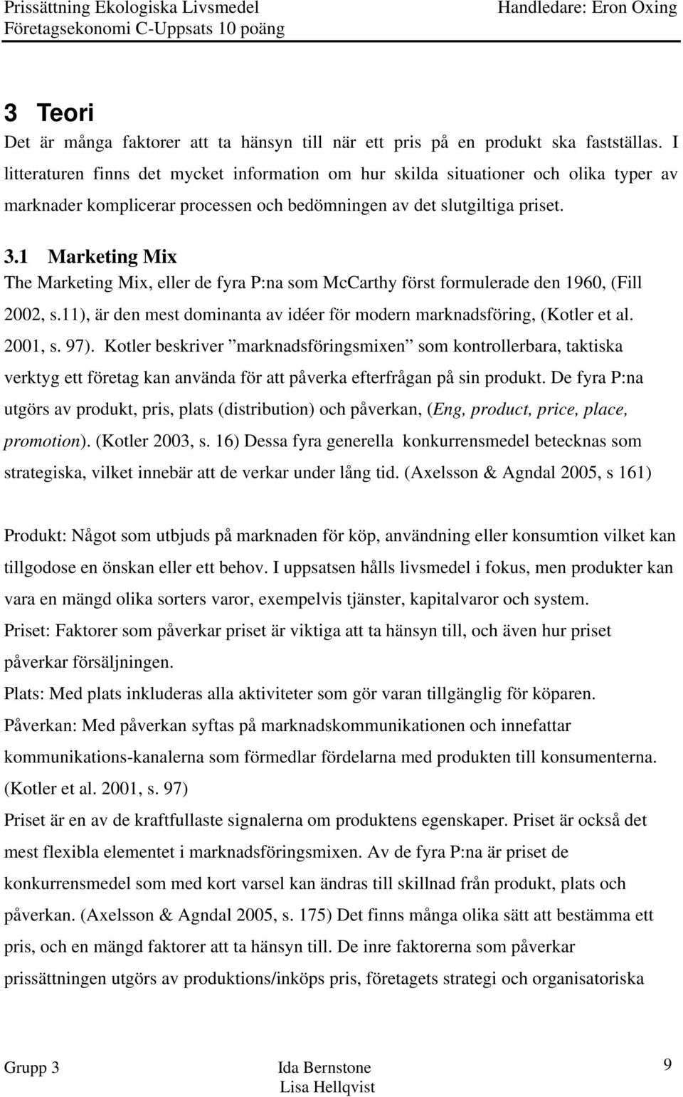 1 Marketing Mix The Marketing Mix, eller de fyra P:na som McCarthy först formulerade den 1960, (Fill 2002, s.11), är den mest dominanta av idéer för modern marknadsföring, (Kotler et al. 2001, s. 97).