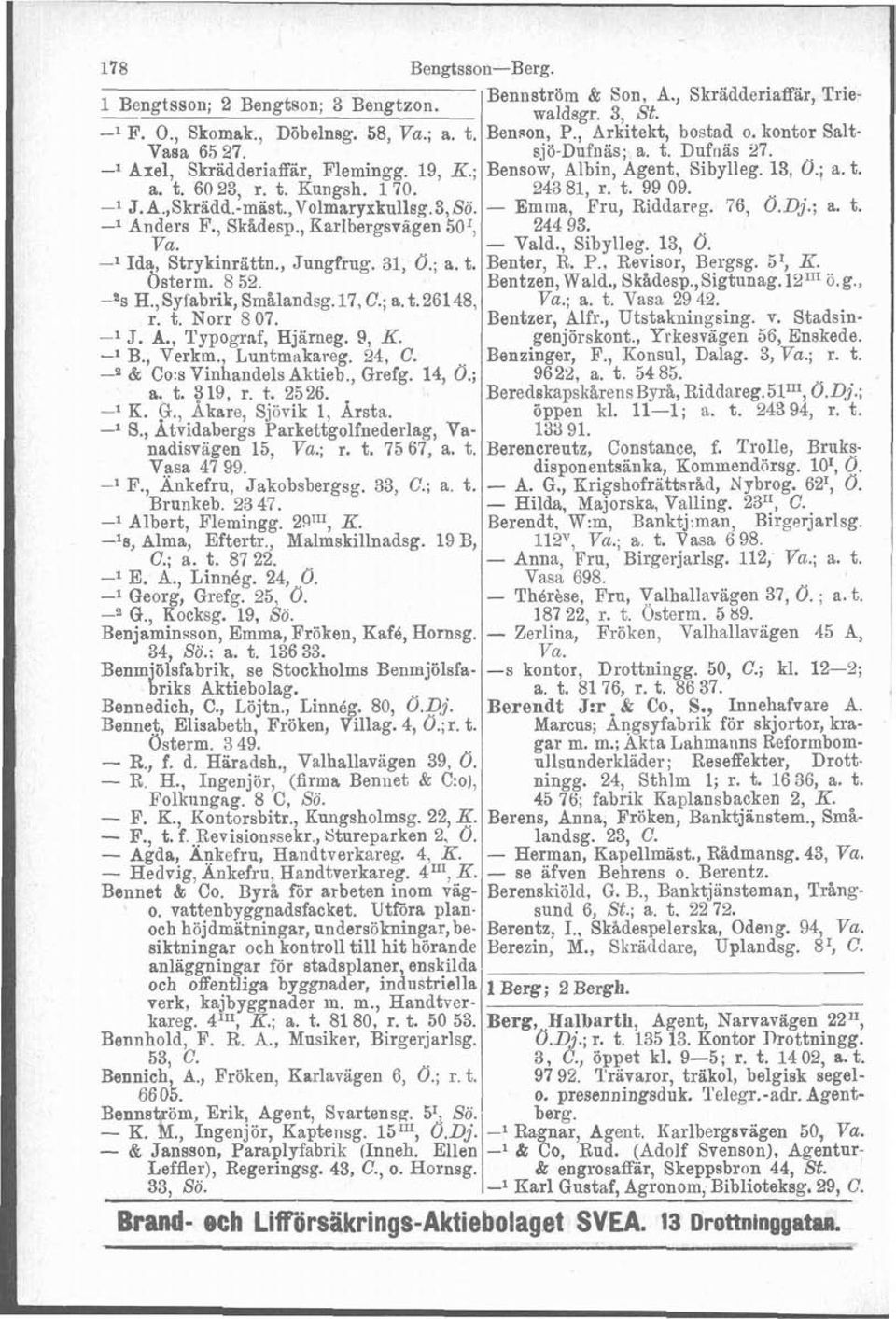 Bentzer, Alfr., Utstakningsing. v. Stadsingenjörskont., Yrkesvtigen 56, Enskede. Benzinger, F., Konsul, Dalag. 3, Va.; r. t. 9622, a. t. 54 85. BeredskapskårensByrå, Riddareg.51n1, O.Dj.