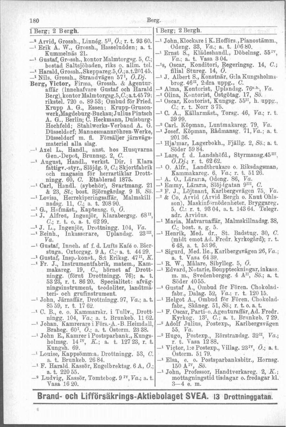 & Agenturaffär (Innehafvare Gustaf och Harald Berg) kontor Malmtorgsg.5,C.; a.t.45 79; rikste\. 720 o. 89 53; Ombud för Fried. Krupp A. G., Essen; Krupp-Grusonwerk,Magdebur Buckan; Julius Pintsch A.