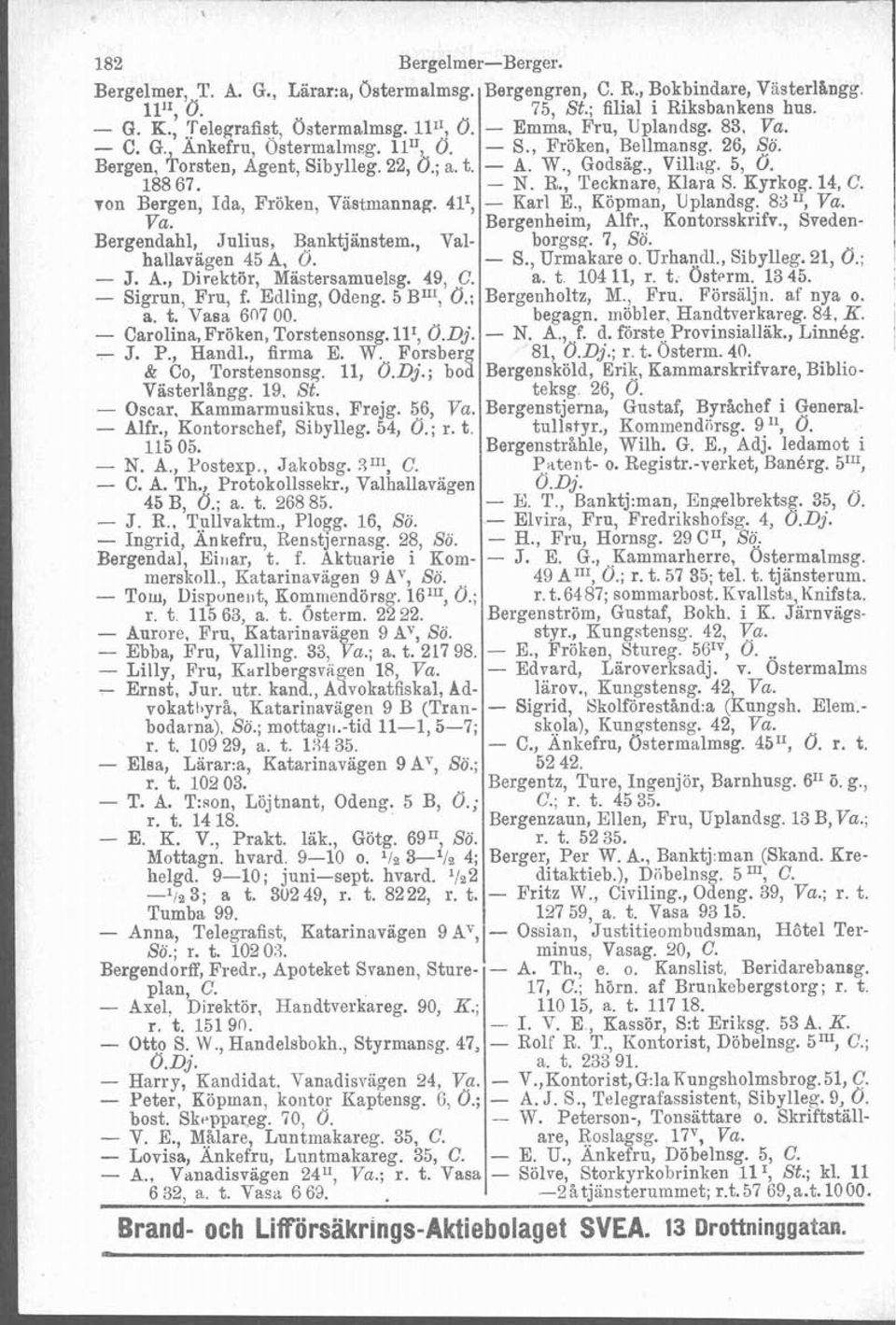 ; a. t. Vasa 607 00. - Carolina, Fröken, Torstensonsg. 111, O.Dj. - J. P., Handl., firma E. W. Forsberg & Co, Torstensonsg. 11, O.Dj.; bod Vasterlangg. 19, St. - Oscar, Kammarmusikus, Frejg. 56, Va.