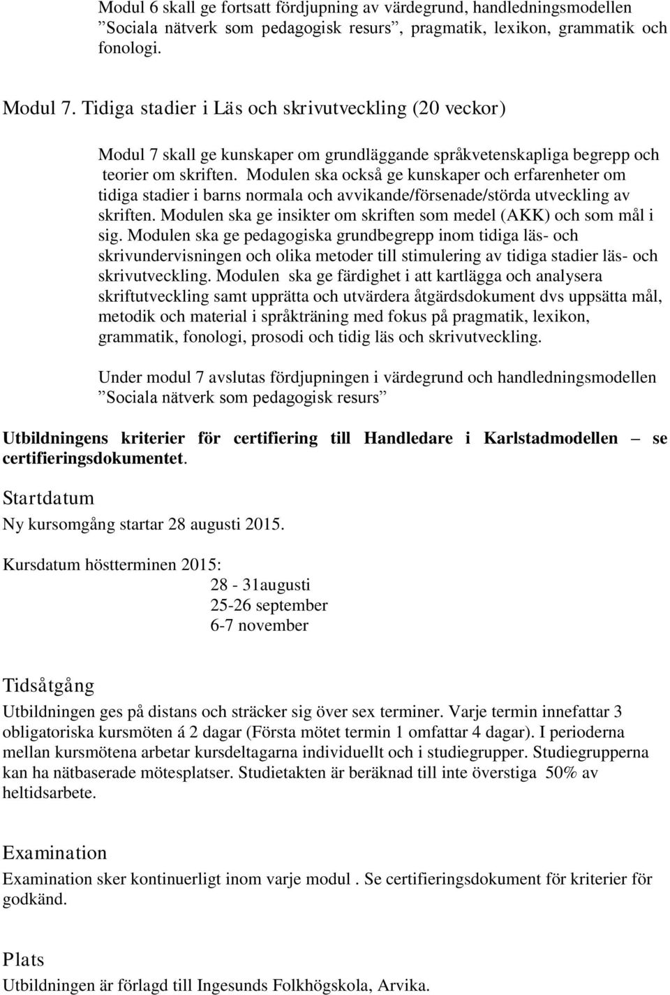 Modulen ska också ge kunskaper och erfarenheter om tidiga stadier i barns normala och avvikande/försenade/störda utveckling av skriften.