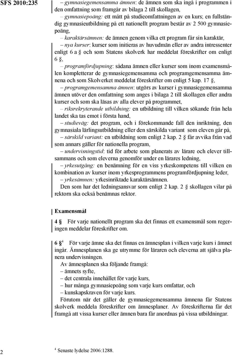 eller av andra intressenter enligt 6 a och som Statens skolverk har meddelat föreskrifter om enligt 6, programfördjupning: sådana ämnen eller kurser som inom examensmålen kompletterar de