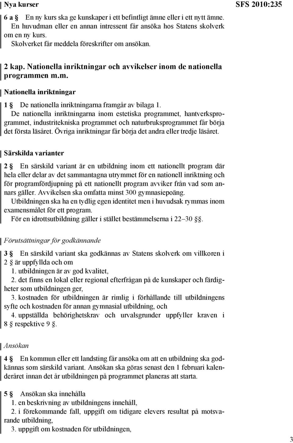 De nationella inriktningarna inom estetiska programmet, hantverksprogrammet, industritekniska programmet och naturbruksprogrammet får börja det första läsåret.