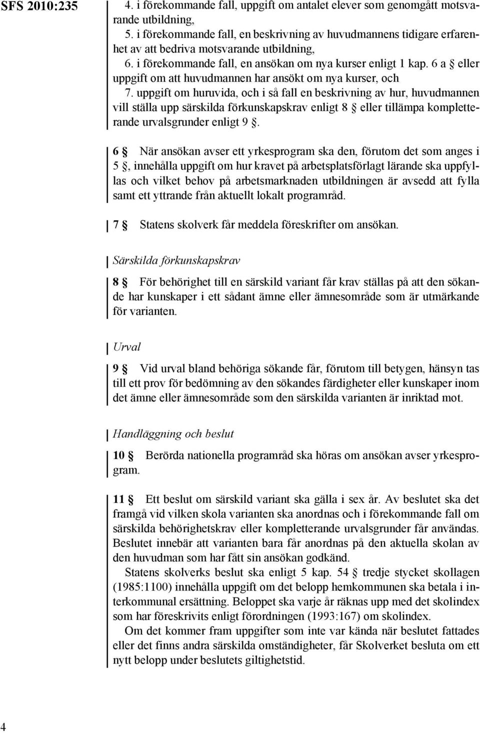 6 a eller uppgift om att huvudmannen har ansökt om nya kurser, och 7.