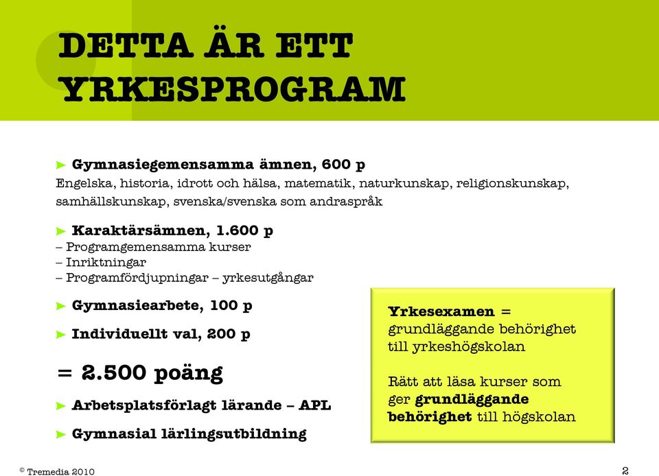 600 p Programgemensamma kurser Inriktningar Programfördjupningar yrkesutgångar Gymnasiearbete, 100 p Individuellt val, 200 p = 2.