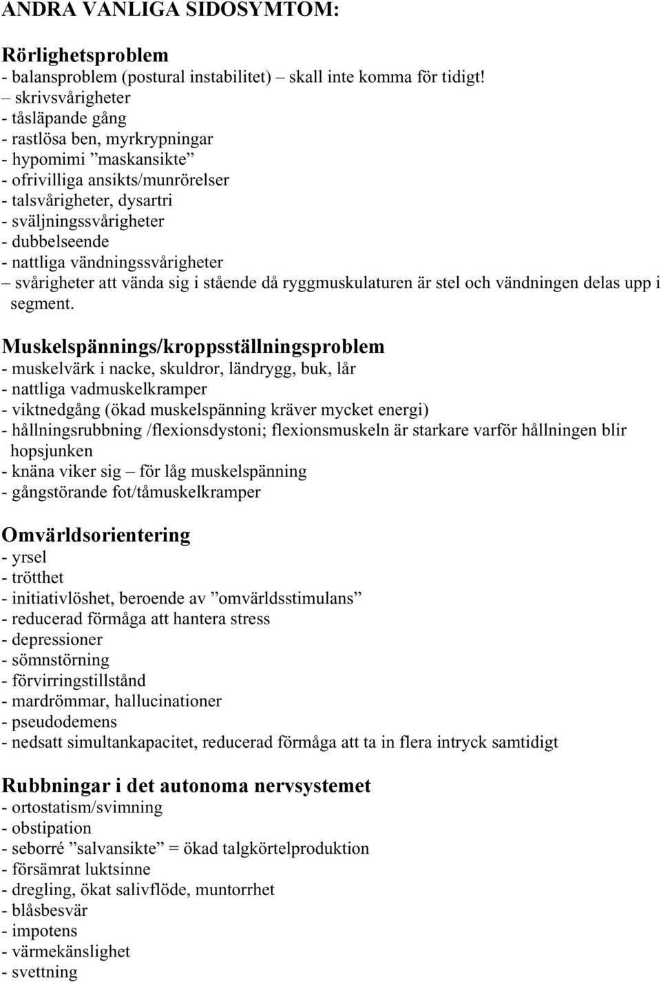 vändningssvårigheter svårigheter att vända sig i stående då ryggmuskulaturen är stel och vändningen delas upp i segment.