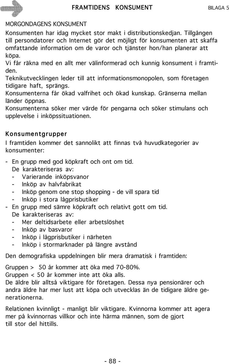 Vi får räkna med en allt mer välinformerad och kunnig konsument i framtiden. Teknikutvecklingen leder till att informationsmonopolen, som företagen tidigare haft, sprängs.