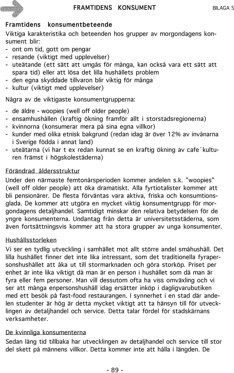 de viktigaste konsumentgrupperna: - de äldre - woopies (well off older people) - ensamhushållen (kraftig ökning framför allt i storstadsregionerna) - kvinnorna (konsumerar mera på sina egna villkor)