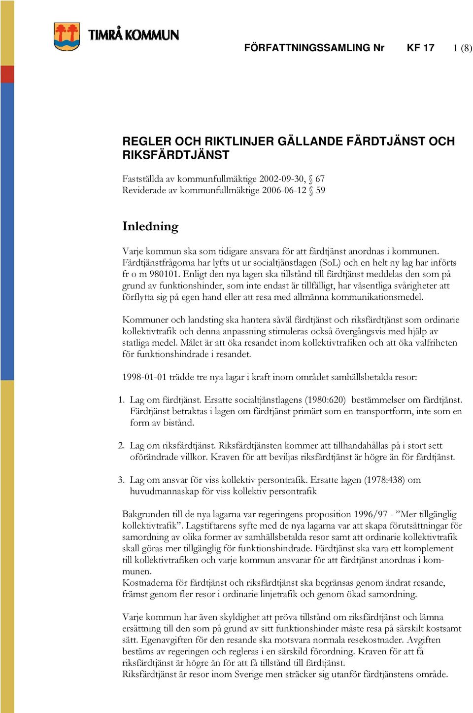 Enligt den nya lagen ska tillstånd till färdtjänst meddelas den som på grund av funktionshinder, som inte endast är tillfälligt, har väsentliga svårigheter att förflytta sig på egen hand eller att