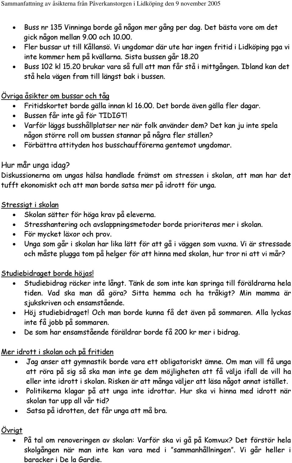 Ibland kan det stå hela vägen fram till längst bak i bussen. Övriga åsikter om bussar och tåg Fritidskortet borde gälla innan kl 16.00. Det borde även gälla fler dagar. Bussen får inte gå för TIDIGT!