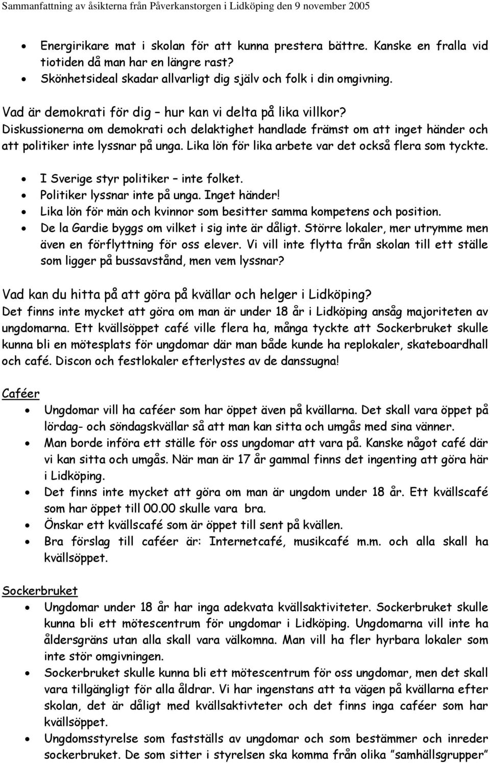 Lika lön för lika arbete var det också flera som tyckte. I Sverige styr politiker inte folket. Politiker lyssnar inte på unga. Inget händer!