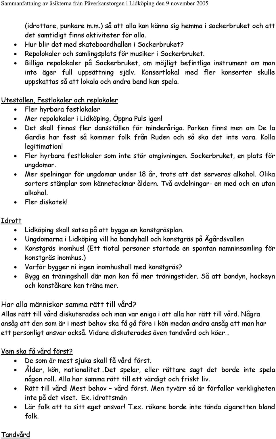 Konsertlokal med fler konserter skulle uppskattas så att lokala och andra band kan spela. Uteställen, Festlokaler och replokaler Fler hyrbara festlokaler Mer repolokaler i Lidköping, Öppna Puls igen!