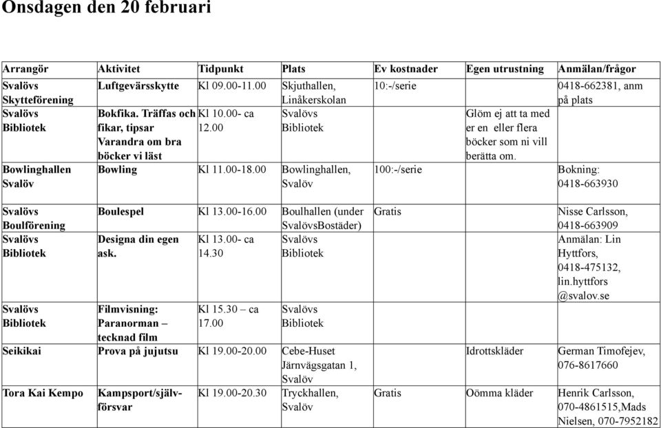 0418-662381, anm på plats Boulförening Boulespel Kl 13.00-16.00 Boulhallen (under Bostäder) Designa din egen Kl 13.00- ca ask. 14.30 Filmvisning: Paranorman tecknad film Kl 15.30 ca 17.