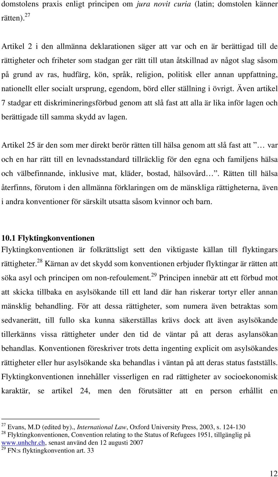 kön, språk, religion, politisk eller annan uppfattning, nationellt eller socialt ursprung, egendom, börd eller ställning i övrigt.