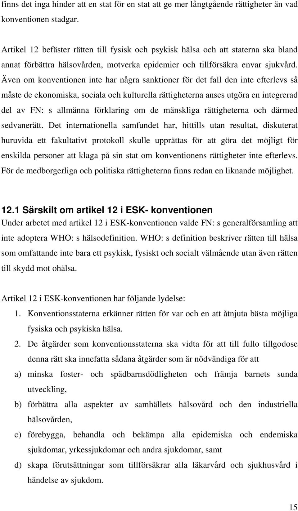 Även om konventionen inte har några sanktioner för det fall den inte efterlevs så måste de ekonomiska, sociala och kulturella rättigheterna anses utgöra en integrerad del av FN: s allmänna förklaring
