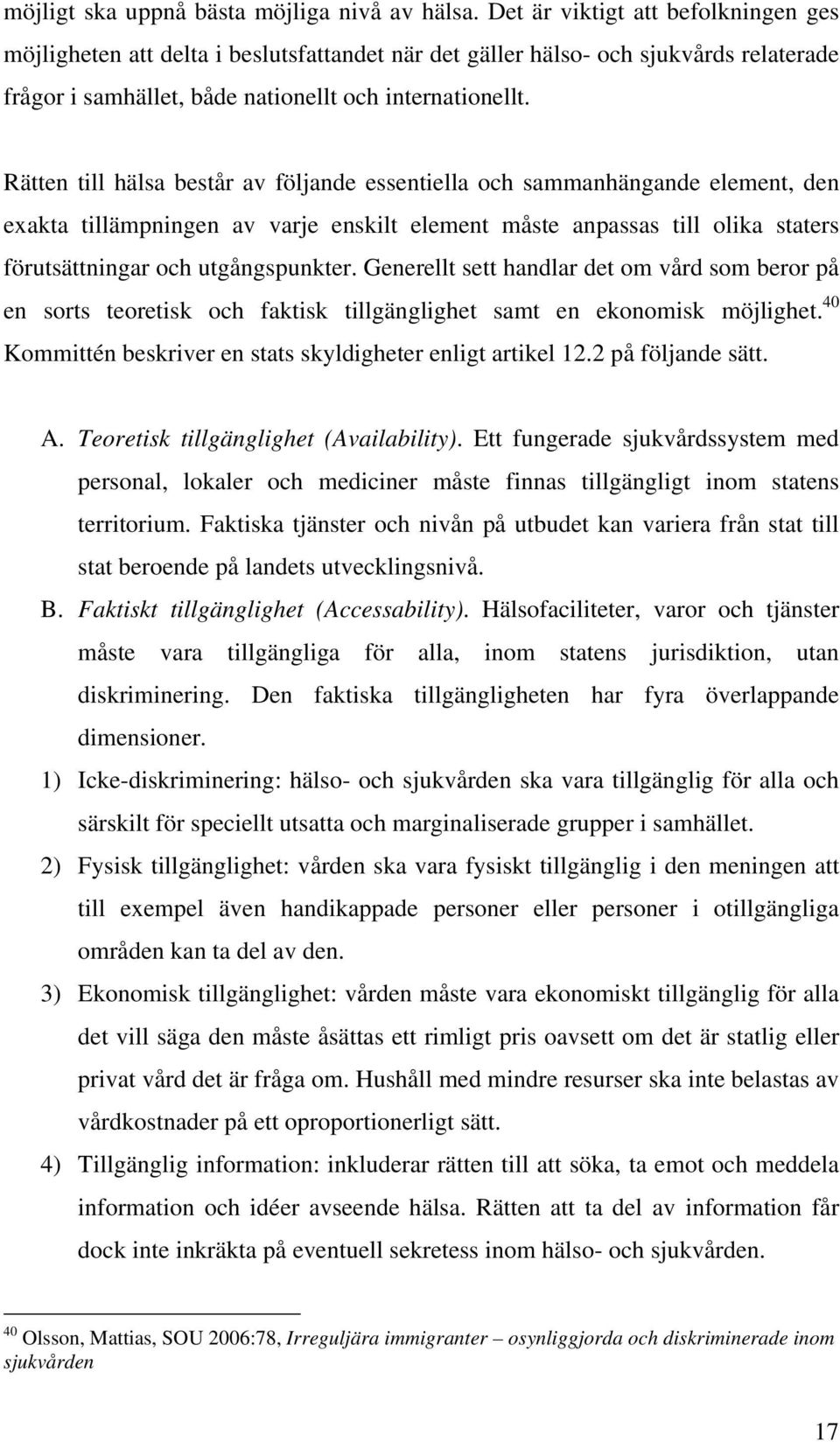 Rätten till hälsa består av följande essentiella och sammanhängande element, den exakta tillämpningen av varje enskilt element måste anpassas till olika staters förutsättningar och utgångspunkter.