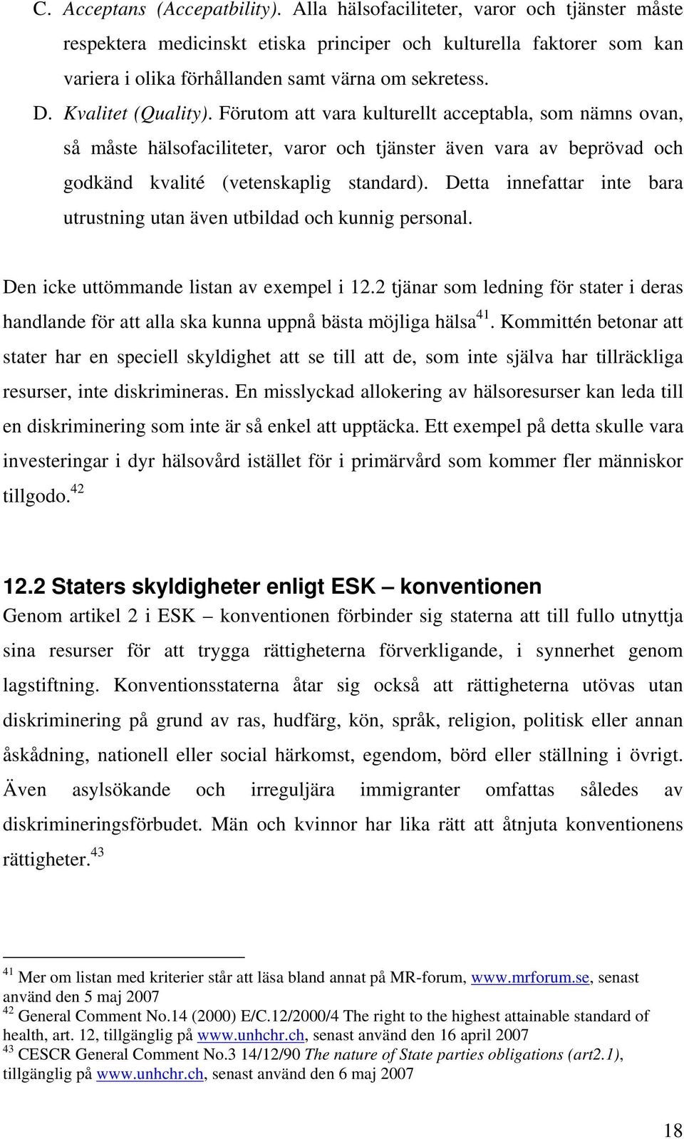 Förutom att vara kulturellt acceptabla, som nämns ovan, så måste hälsofaciliteter, varor och tjänster även vara av beprövad och godkänd kvalité (vetenskaplig standard).