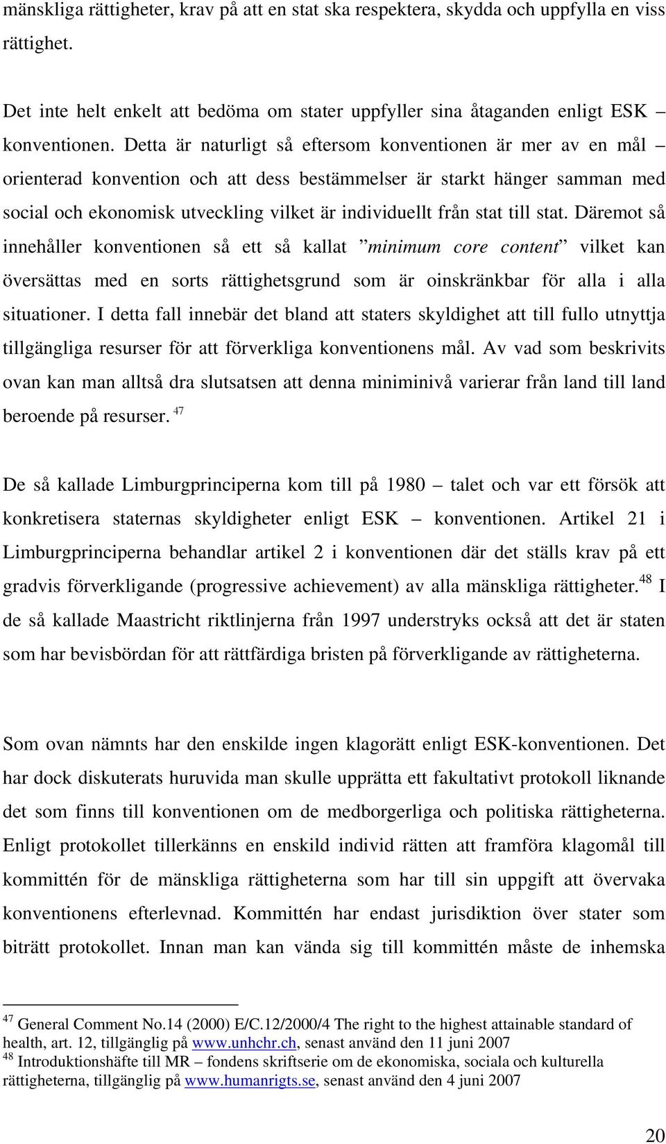 stat till stat. Däremot så innehåller konventionen så ett så kallat minimum core content vilket kan översättas med en sorts rättighetsgrund som är oinskränkbar för alla i alla situationer.