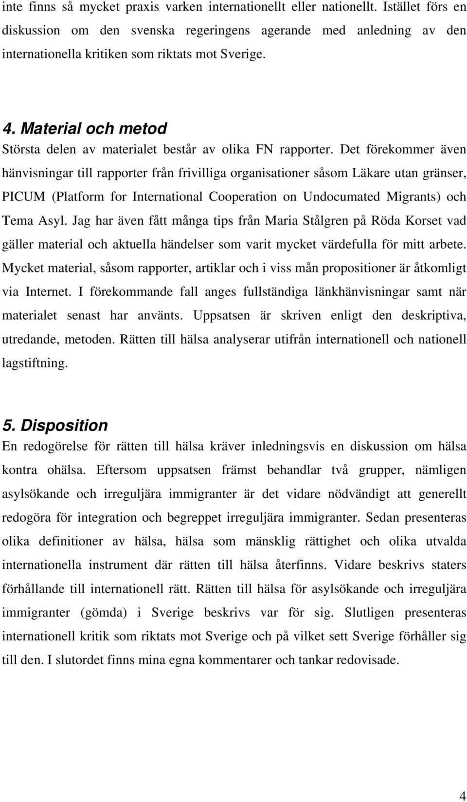 Material och metod Största delen av materialet består av olika FN rapporter.