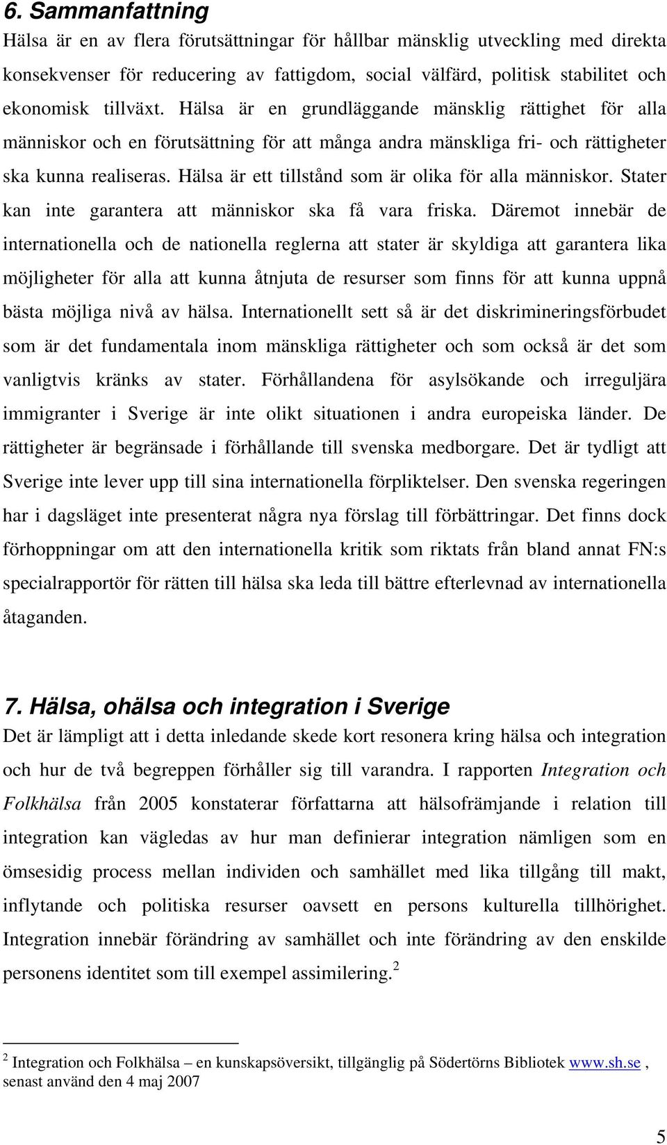 Hälsa är ett tillstånd som är olika för alla människor. Stater kan inte garantera att människor ska få vara friska.