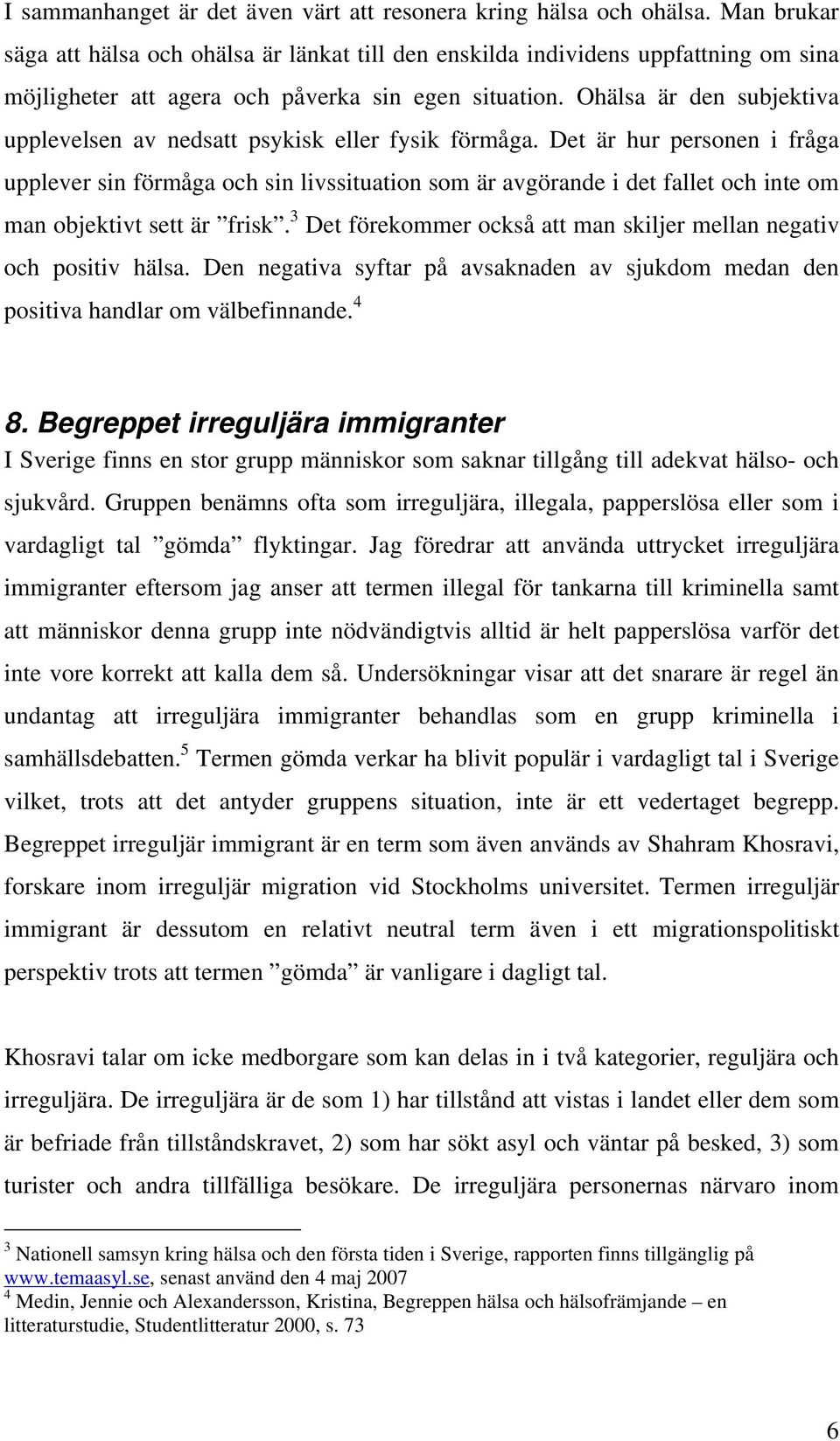 Ohälsa är den subjektiva upplevelsen av nedsatt psykisk eller fysik förmåga.