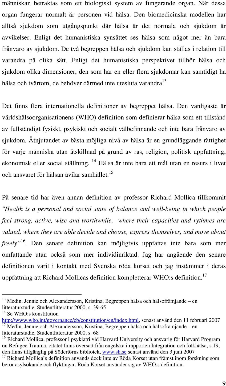 Enligt det humanistiska synsättet ses hälsa som något mer än bara frånvaro av sjukdom. De två begreppen hälsa och sjukdom kan ställas i relation till varandra på olika sätt.