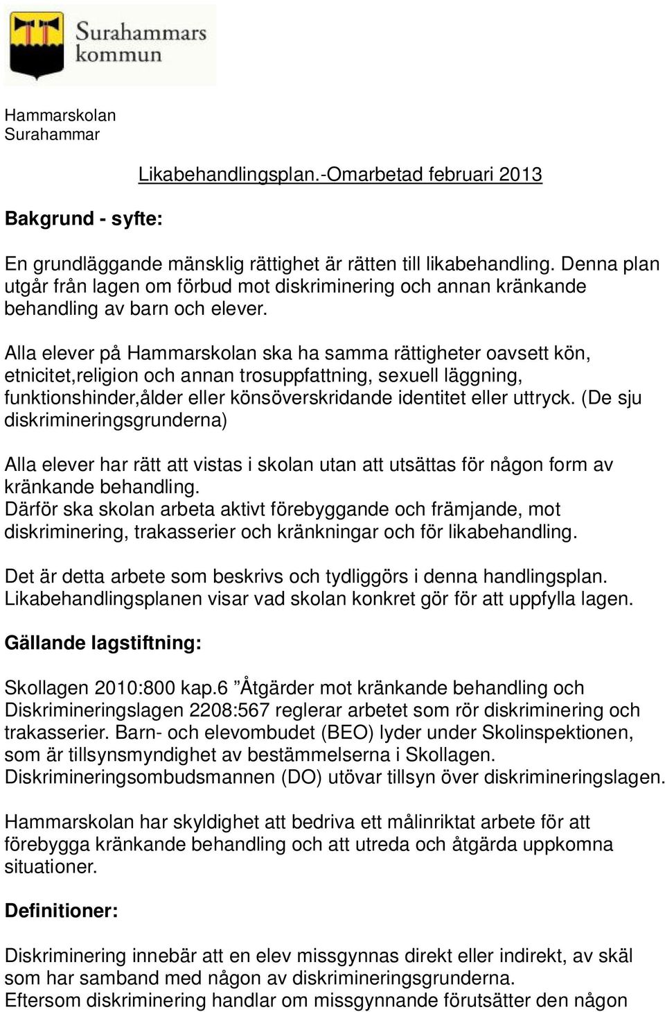 Alla elever på Hammarskolan ska ha samma rättigheter oavsett kön, etnicitet,religion och annan trosuppfattning, sexuell läggning, funktionshinder,ålder eller könsöverskridande identitet eller uttryck.