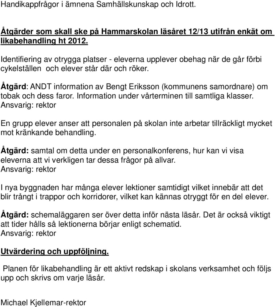 Åtgärd: ANDT information av Bengt Eriksson (kommunens samordnare) om tobak och dess faror. Information under vårterminen till samtliga klasser.