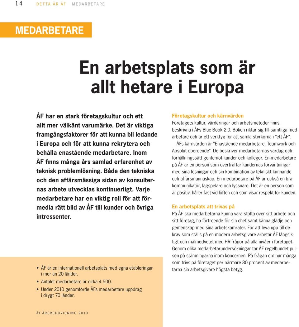 Både den tekniska och den affärsmässiga sidan av konsulternas arbete utvecklas kontinuerligt. Varje medarbetare har en viktig roll för att förmedla rätt bild av ÅF till kunder och övriga intressenter.